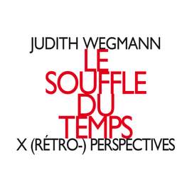 Wegmann: Le souffle du temps: X (rétro-) perspectives