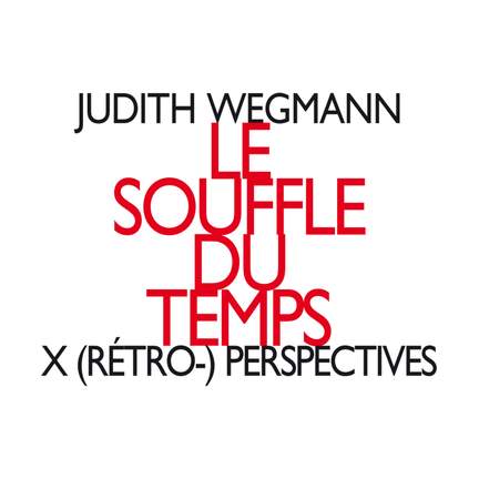 Wegmann: Le souffle du temps: X (rétro-) perspectives