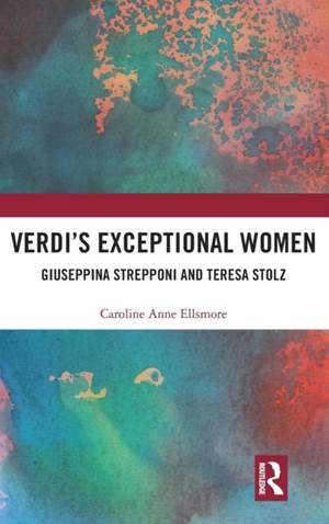 Verdi's Exceptional Women: Giuseppina Strepponi and Teresa Stolz
