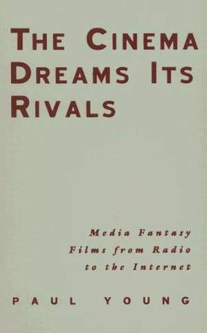The Cinema Dreams Its Rivals: Media Fantasy Films from Radio to the Internet