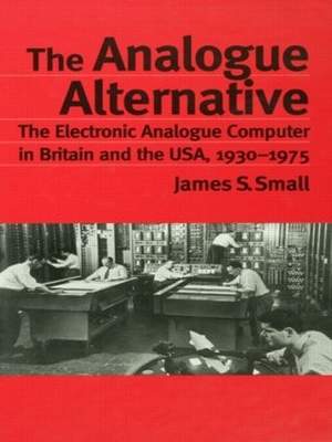 The Analogue Alternative: The Electronic Analogue Computer in Britain and the USA, 1930-1975