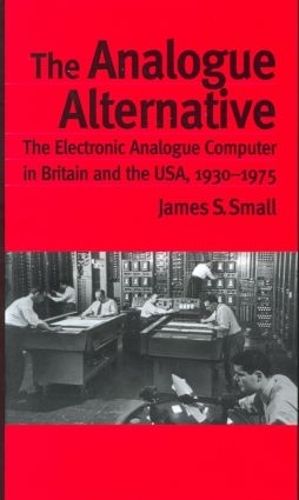 The Analogue Alternative: The Electronic Analogue Computer in Britain and the USA, 1930-1975