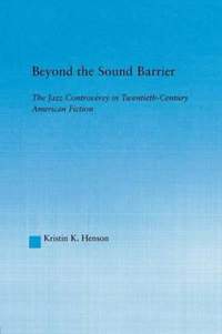 Beyond the Sound Barrier: The Jazz Controversy in Twentieth-Century American Fiction