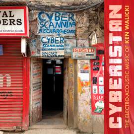 Cyberistan: The Electro-Acoustic Music of Ken Walicki