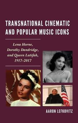 Transnational Cinematic and Popular Music Icons: Lena Horne, Dorothy Dandridge, and Queen Latifah, 1917-2017