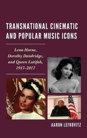 Transnational Cinematic and Popular Music Icons: Lena Horne, Dorothy Dandridge, and Queen Latifah, 1917-2017