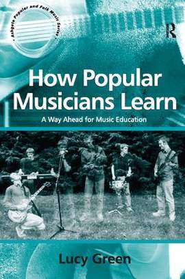 How Popular Musicians Learn: A Way Ahead for Music Education