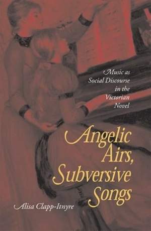 Angelic Airs, Subversive Songs: Music as Social Discourse in the Victorian Novel