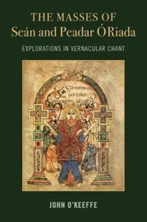 The Mass Settings of Sean and Peadar O Riada: Explorations in Vernacular Chant: 2017