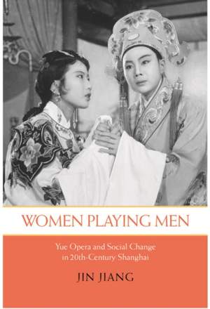 Women Playing Men: Yue Opera and Social Change in Twentieth-Century Shanghai
