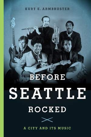 Before Seattle Rocked: A City and Its Music