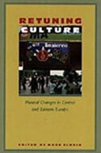 Retuning Culture: Musical Changes in Central and Eastern Europe