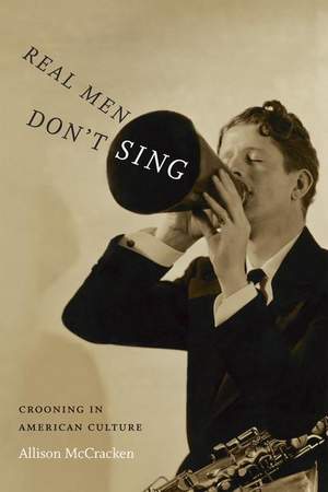Real Men Don't Sing: Crooning in American Culture