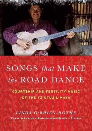 Songs That Make the Road Dance: Courtship and Fertility Music of the Tz'utujil Maya