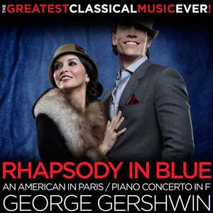 The Greatest Classical Music Ever! George Gershwin: Rhapsody in Blue, An American in Paris, Piano Concerto in F