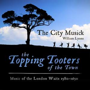 The Topping Tooters of the Town: Music of the London Waits 1580 - 1650