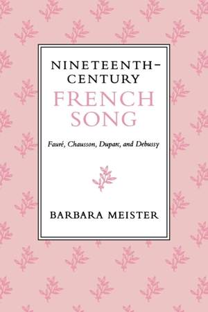 Nineteenth-Century French Song: Fauré, Chausson, Duparc, and Debussy