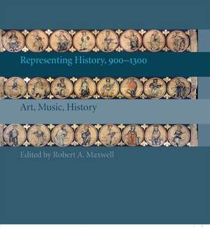 Representing History, 900–1300: Art, Music, History