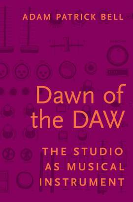 Dawn of the DAW: The Studio as Musical Instrument