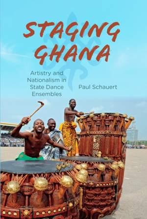 Staging Ghana: Artistry and Nationalism in State Dance Ensembles