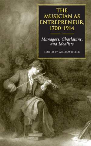 The Musician as Entrepreneur, 1700-1914: Managers, Charlatans, and Idealists