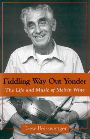 Fiddling Way Out Yonder: The Life and Music of Melvin Wine
