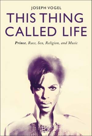 This Thing Called Life: Prince, Race, Sex, Religion, and Music