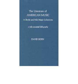 The Literature of American Music in Books and Folk Music Collections: A Fully Annotated Bibliography