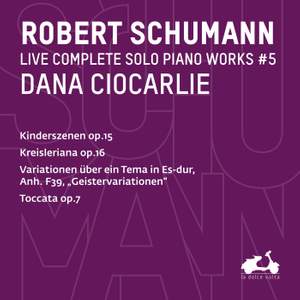 R. Schumann: Complete Solo Piano Works, Vol. 5 – Kinderszenen, Op. 15, Kreisleriana, Op. 16, Variationen über ein Tema in Es-Dur, Anh. F39 'Geistervariationen' & Toccata, Op.7