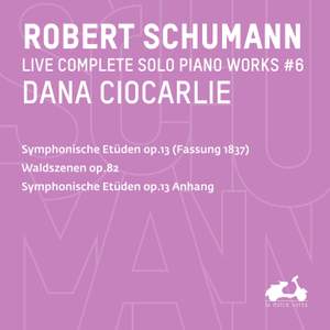 R. Schumann: Complete Solo Piano Works, Vol. 6 - Symphonische Etüden, Op. 13 (Fassung 1837), Waldszenen, Op. 82 & Symphonische Etüden, Op. 13 (Anhang)