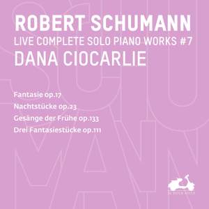 R. Schumann: Complete Solo Piano Works, Vol. 7 - Fantasie, Op. 17, Nachtstücke, Op. 23, Gesänge der Frühe, Op. 133 & Drei Fantasiestücke, Op. 111