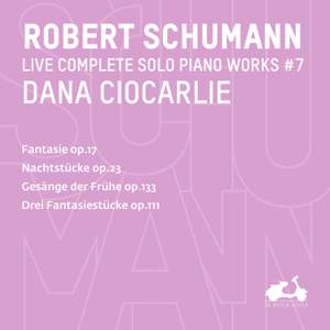 R. Schumann: Complete Solo Piano Works, Vol. 7 - Fantasie, Op. 17, Nachtstücke, Op. 23, Gesänge der Frühe, Op. 133 & Drei Fantasiestücke, Op. 111