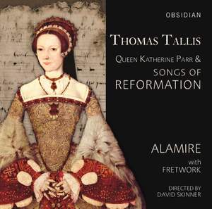 Thomas Tallis, Queen Katherine Parr & Songs of Reformation