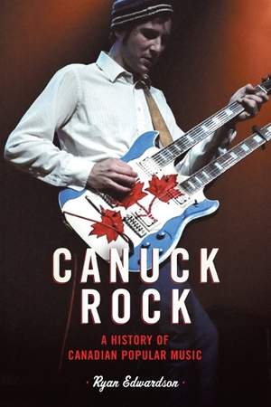 Canuck Rock: A History of Canadian Popular Music