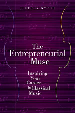 The Entrepreneurial Muse: Inspiring Your Career in Classical Music