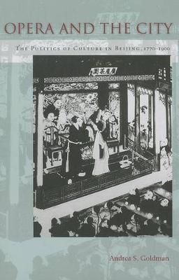 Opera and the City: The Politics of Culture in Beijing, 1770-1900