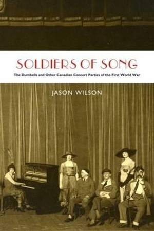Soldiers of Song: The Dumbells and Other Canadian Concert Parties of the First World War