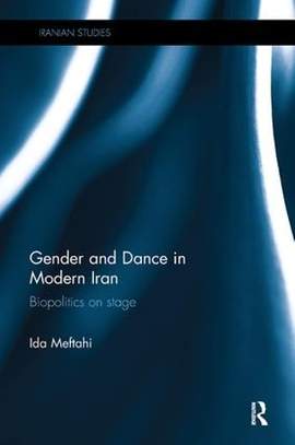 Gender and Dance in Modern Iran: Biopolitics on stage