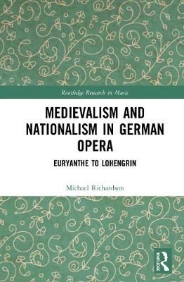 Medievalism and Nationalism in Early Nineteenth-Century German Opera
