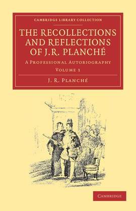 The Recollections and Reflections of J. R. Planché Volume 1