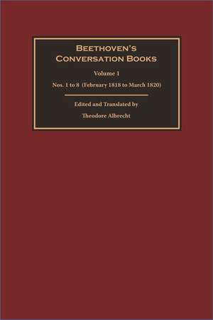 Beethoven's Conversation Books Volume 1: Nos. 1 to 8  (February 1818 to March 1820)