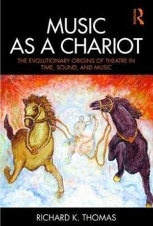 Music as a Chariot: The Evolutionary Origins of Theatre in Time, Sound, and Music