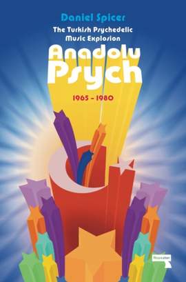The Turkish Psychedelic Music Explosion: Anadolu Psych 1965-1980