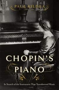 Chopin's Piano: In Search of the Instrument that Transformed Music