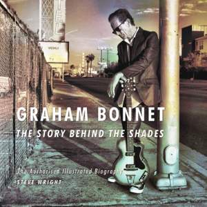 Graham Bonnet: The Story Behind the Shades: The Authorised Illustrated Biography