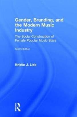 Gender, Branding, and the Modern Music Industry: The Social Construction of Female Popular Music Stars