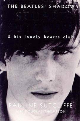 The Beatles' Shadow: Stuart Sutcliffe & His Lonely Hearts Club