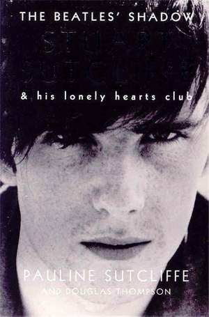 The Beatles' Shadow: Stuart Sutcliffe & His Lonely Hearts Club
