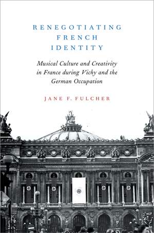 Renegotiating French Identity: Musical Culture and Creativity in France during Vichy and the German Occupation