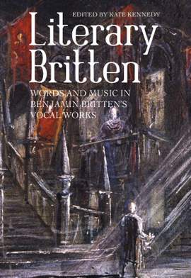 Literary Britten: Words and Music in Benjamin Britten's Vocal Works